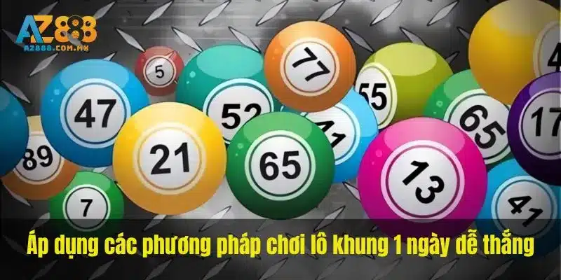 Áp dụng các phương pháp chơi lô khung 1 ngày dễ thắng