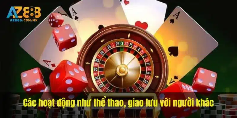 Các hoạt động như thể thao, giao lưu với người khác
