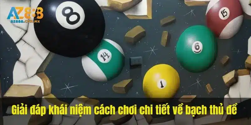 Giải đáp khái niệm cách chơi chi tiết về bạch thủ đề