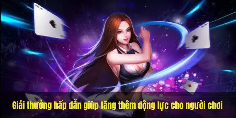 Giải thưởng hấp dẫn giúp tăng thêm động lực cho người chơi