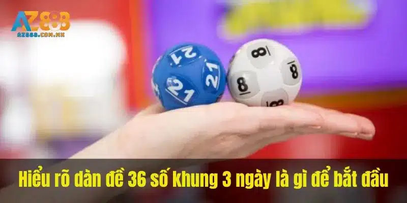 Hiểu rõ dàn đề 36 số khung 3 ngày là gì để bắt đầu