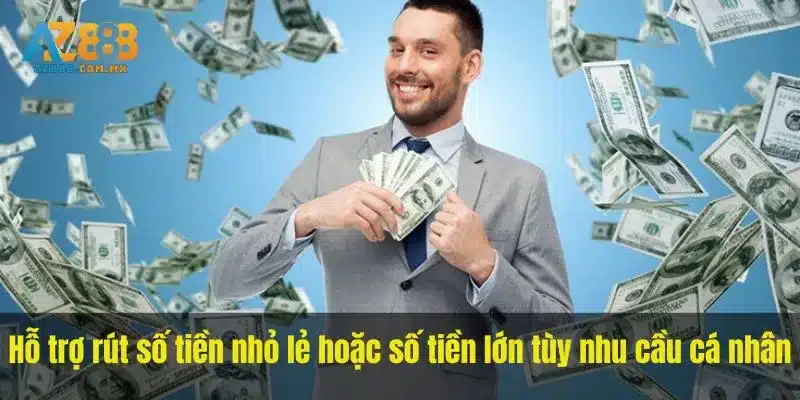 Hỗ trợ rút số tiền AZ888 nhỏ lẻ hoặc số tiền lớn tùy nhu cầu cá nhân.