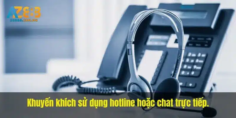 Khuyến khích sử dụng hotline hoặc chat trực tiếp