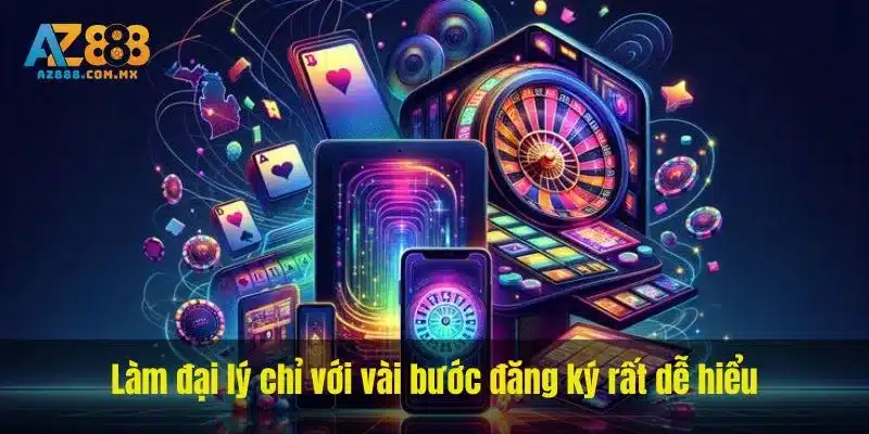 Làm đại lý AZ888 chỉ với vài bước đăng ký rất dễ hiểu