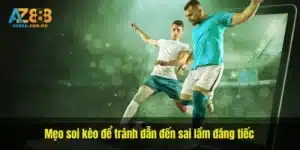 Mẹo soi kèo để tránh dẫn đến sai lầm đáng tiếc