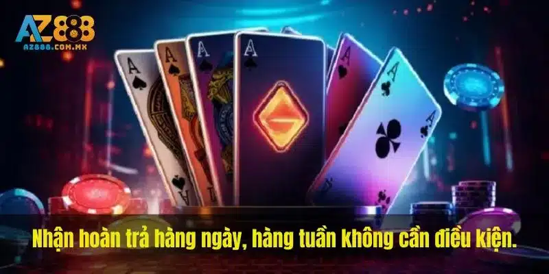 Nhận hoàn trả hàng ngày, hàng tuần không cần điều kiện. 