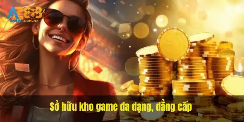 Sở hữu kho game đa dạng, đẳng cấp 