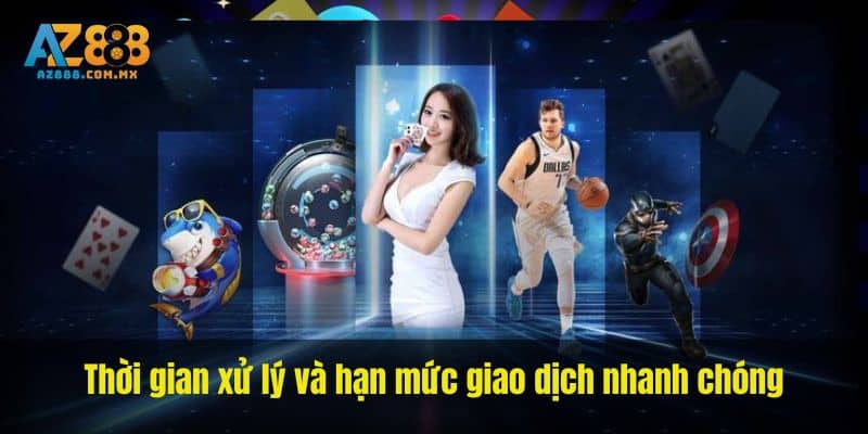 Thời gian xử lý và hạn mức giao dịch nhanh chóng
