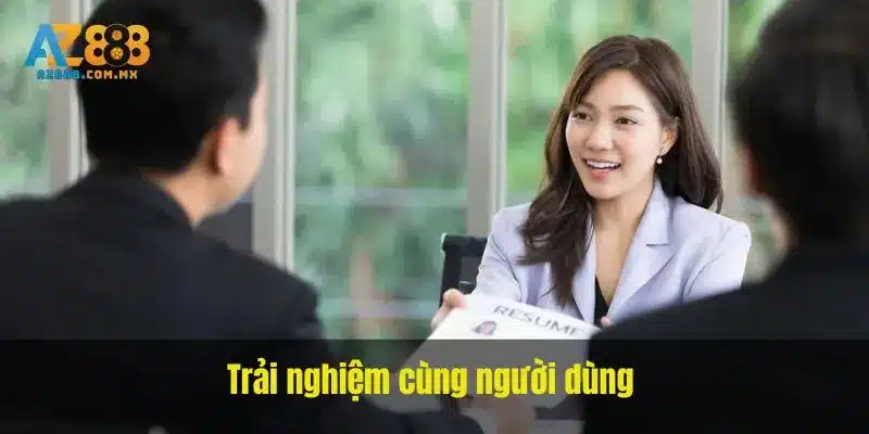 Trải nghiệm cùng người dùng 