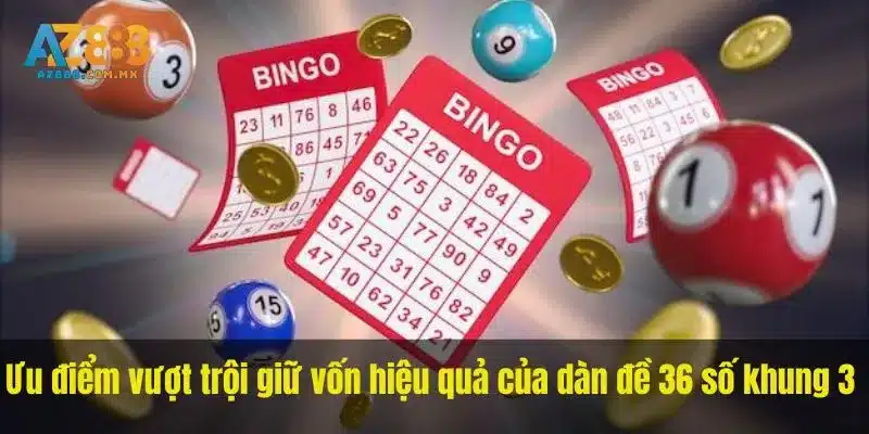 Ưu điểm vượt trội giữ vốn hiệu quả của dàn đề 36 số khung 3
