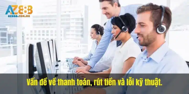 Vấn đề về thanh toán, rút tiền và lỗi kỹ thuật.