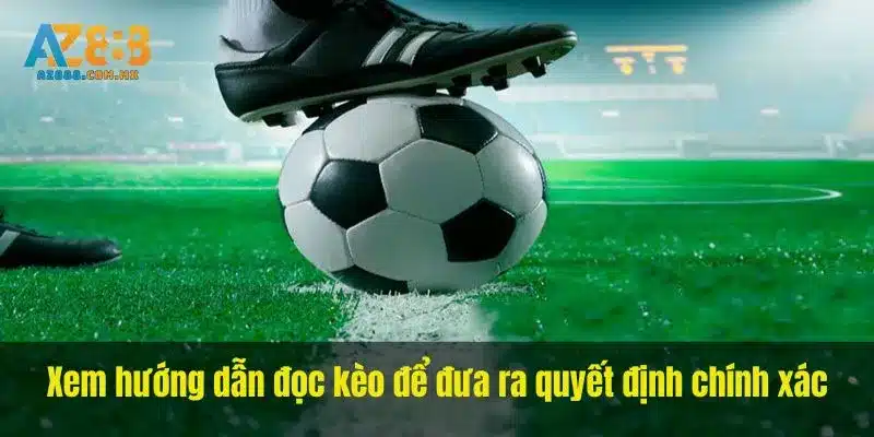 Xem hướng dẫn đọc kèo để đưa ra quyết định chính xác